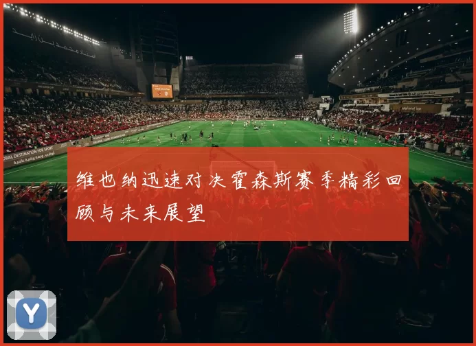 维也纳迅速对决霍森斯赛季精彩回顾与未来展望